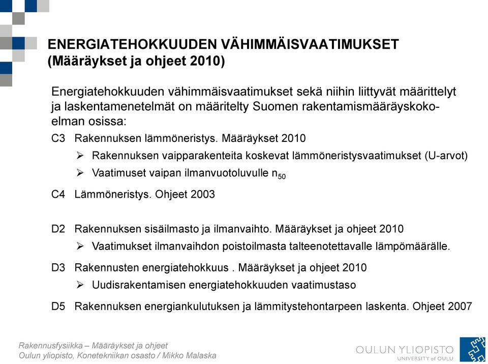 Määräykset 2010 Rakennuksen vaipparakenteita koskevat lämmöneristysvaatimukset (U-arvot) Vaatimuset vaipan ilmanvuotoluvulle n 50 C4 Lämmöneristys.