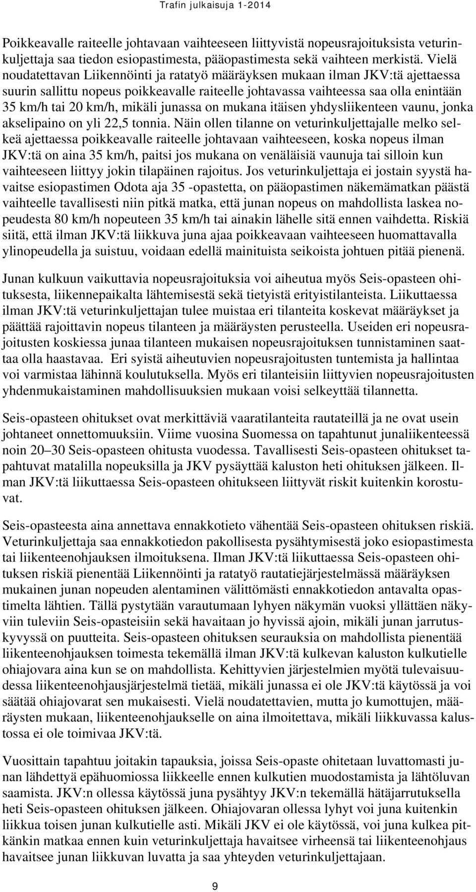 junassa on mukana itäisen yhdysliikenteen vaunu, jonka akselipaino on yli 22,5 tonnia.