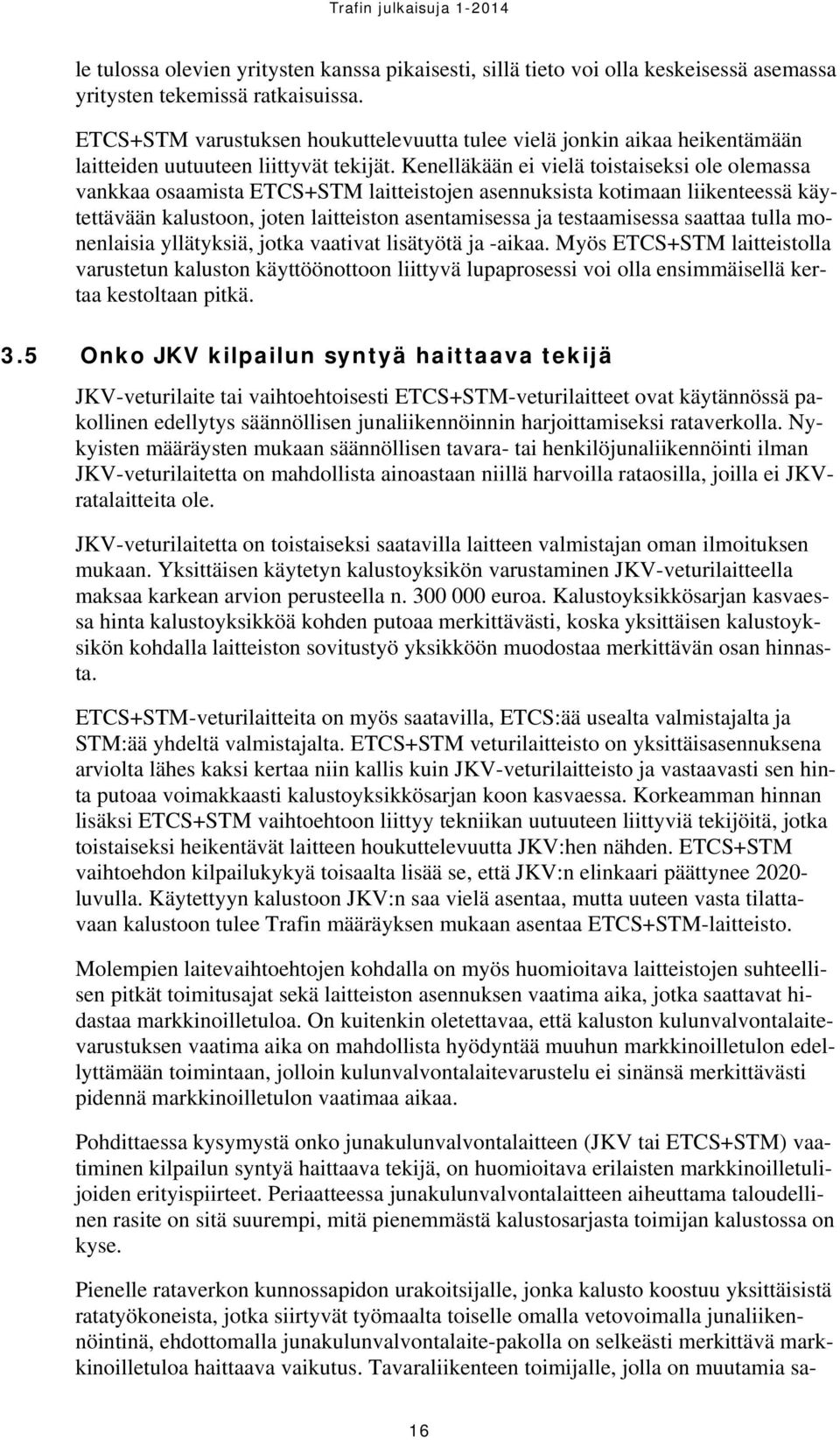 Kenelläkään ei vielä toistaiseksi ole olemassa vankkaa osaamista ETCS+STM laitteistojen asennuksista kotimaan liikenteessä käytettävään kalustoon, joten laitteiston asentamisessa ja testaamisessa