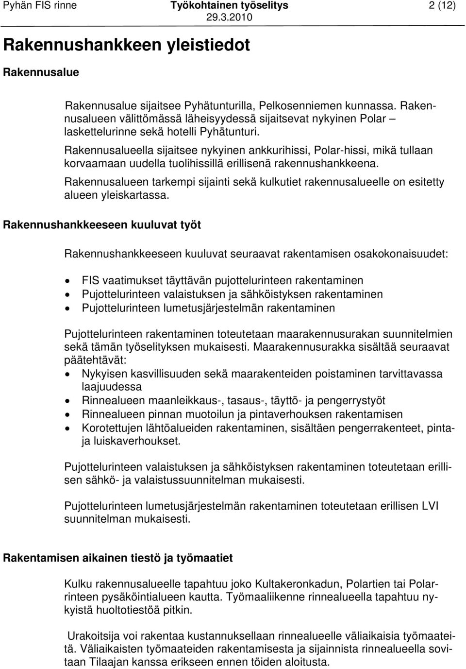 Rakennusalueella sijaitsee nykyinen ankkurihissi, Polar-hissi, mikä tullaan korvaamaan uudella tuolihissillä erillisenä rakennushankkeena.