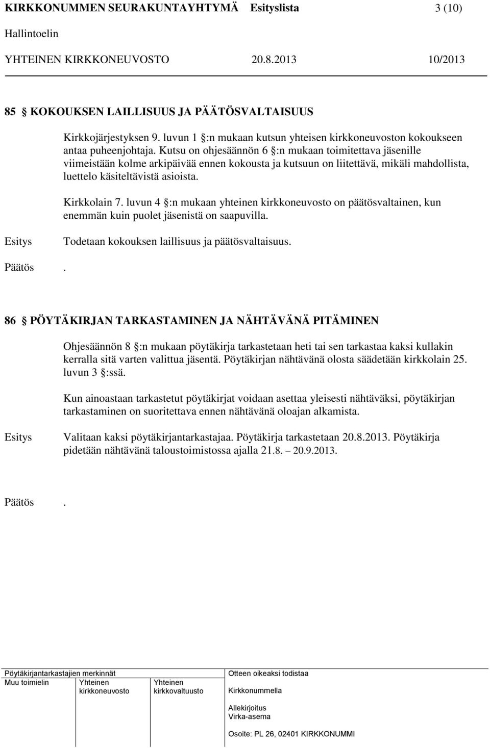 luvun 4 :n mukaan yhteinen on päätösvaltainen, kun enemmän kuin puolet jäsenistä on saapuvilla. Esitys Todetaan kokouksen laillisuus ja päätösvaltaisuus. Päätös.