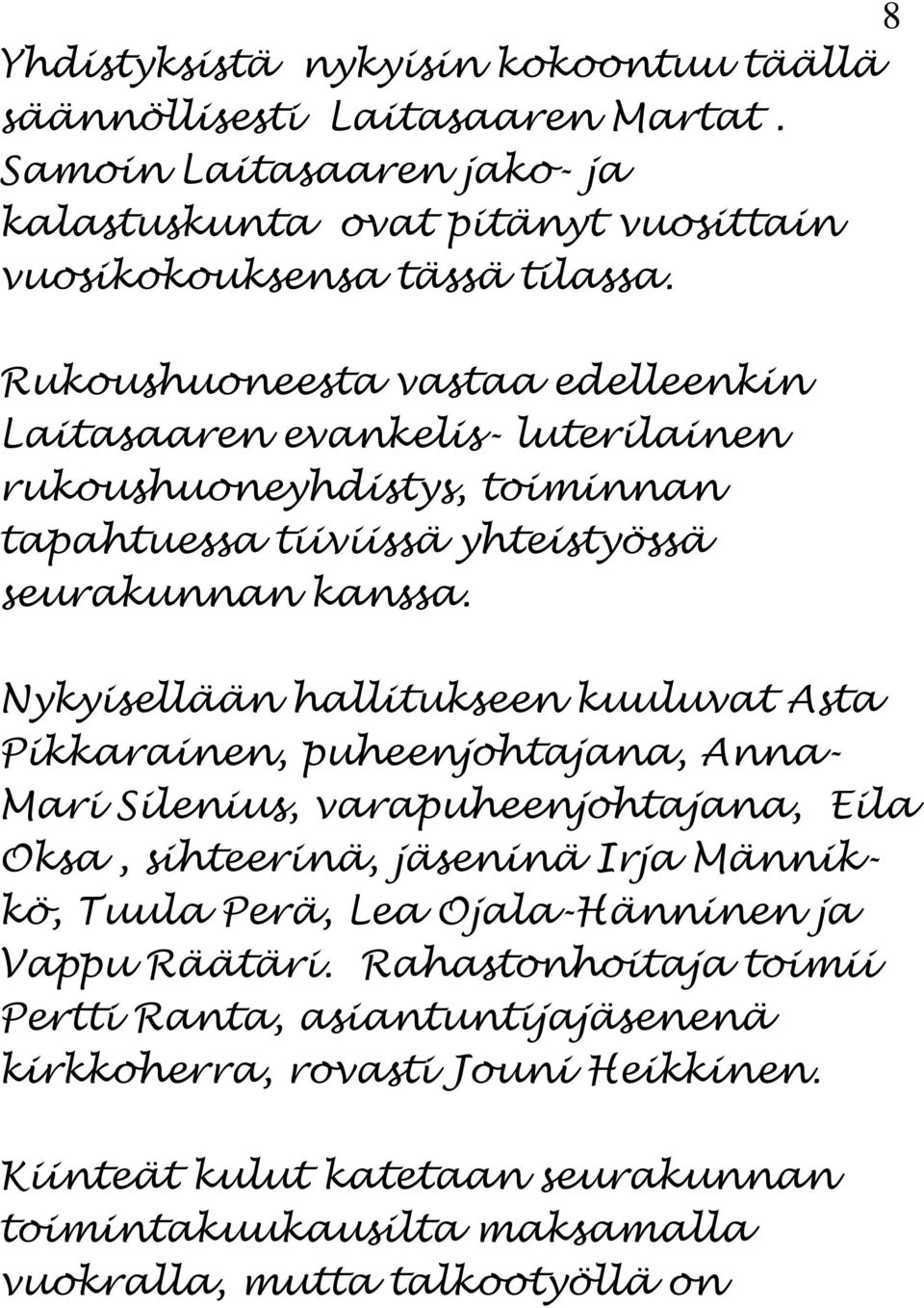 Nykyisellään hallitukseen kuuluvat Asta Pikkarainen, puheenjohtajana, Anna- Mari Silenius, varapuheenjohtajana, Eila Oksa, sihteerinä, jäseninä Irja Männikkö, Tuula Perä, Lea