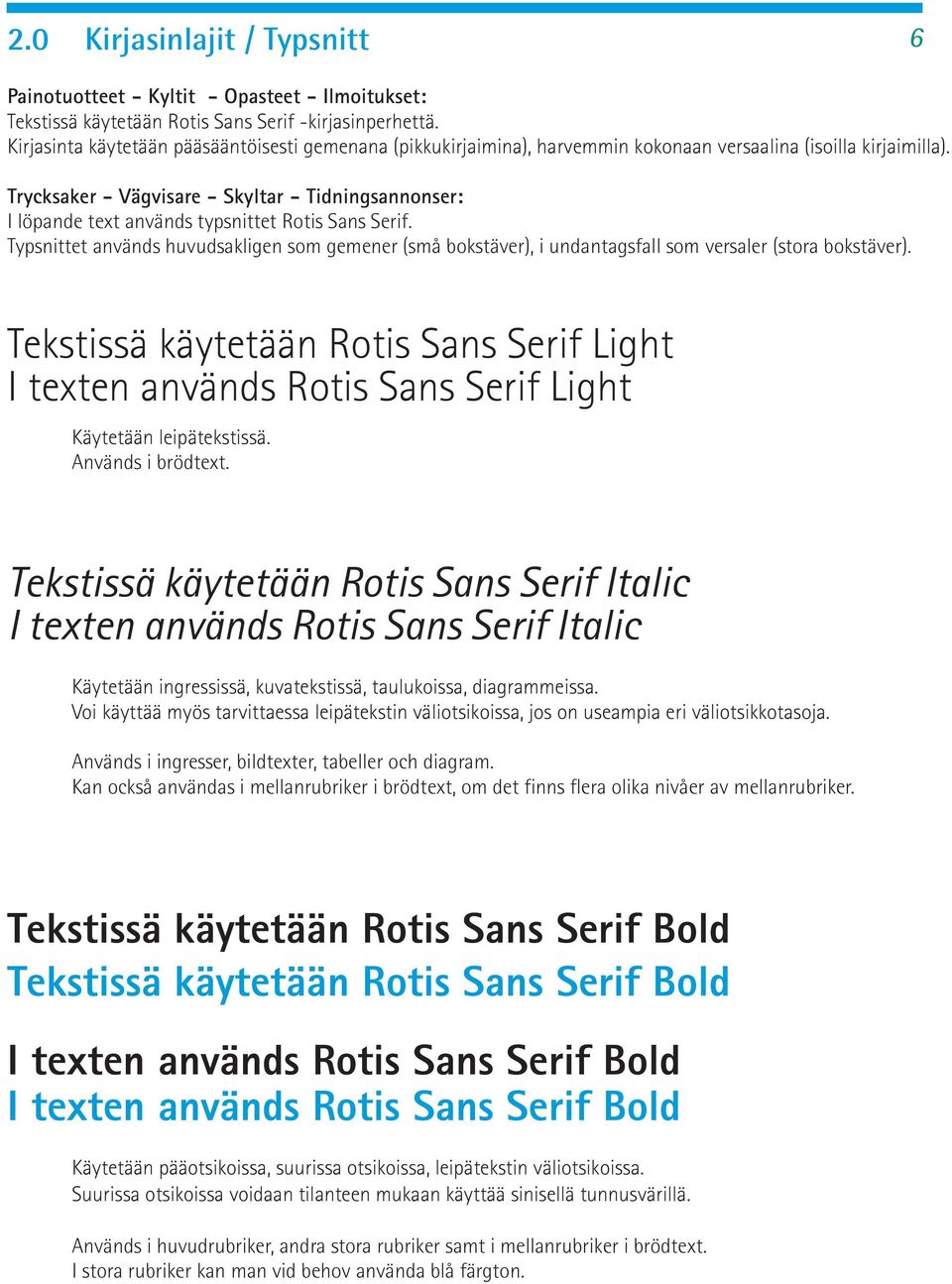 Trycksaker - Vägvisare - Skyltar - Tidningsannonser: I löpande text används typsnittet Rotis Sans Serif.