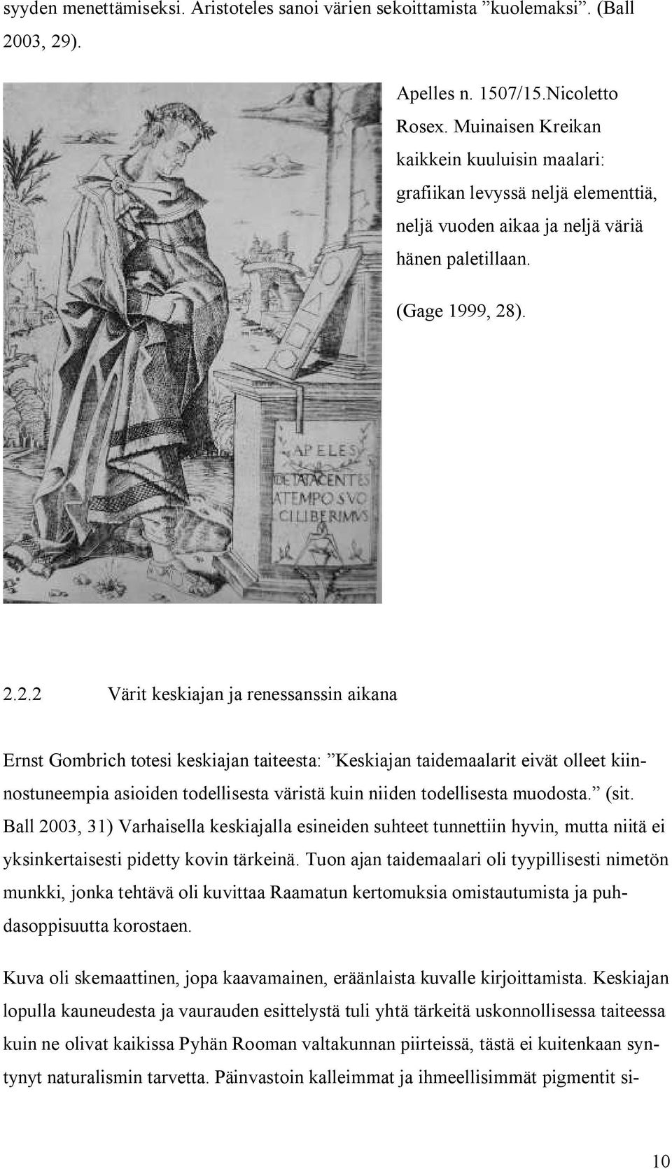 ). 2.2.2 Värit keskiajan ja renessanssin aikana Ernst Gombrich totesi keskiajan taiteesta: Keskiajan taidemaalarit eivät olleet kiinnostuneempia asioiden todellisesta väristä kuin niiden todellisesta