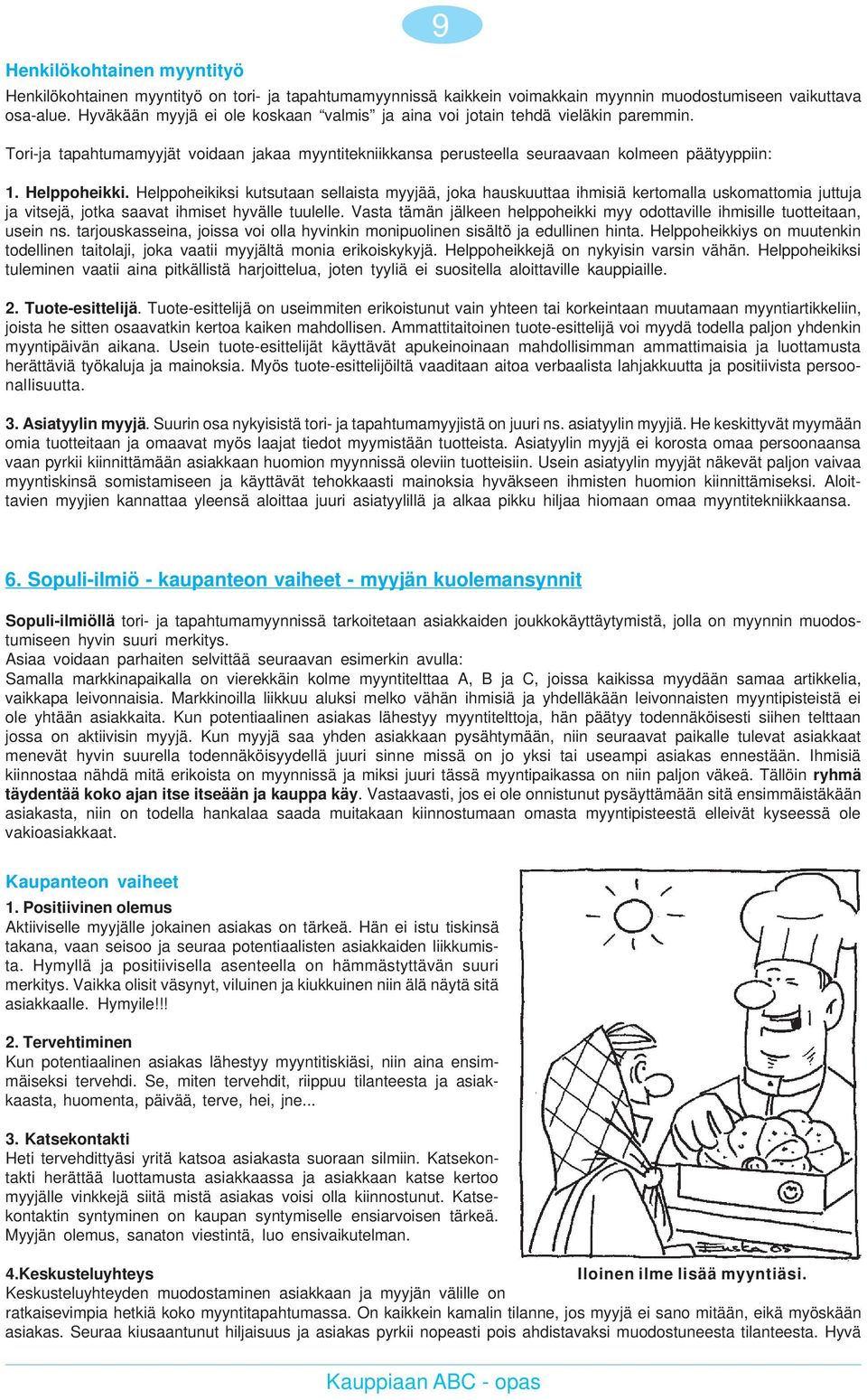 Helppoheikiksi kutsutaan sellaista myyjää, joka hauskuuttaa ihmisiä kertomalla uskomattomia juttuja ja vitsejä, jotka saavat ihmiset hyvälle tuulelle.