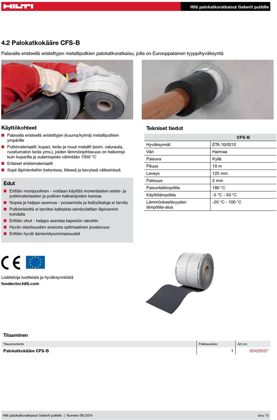 ), joiden lämmönjohtavuus on heikompi kuin kuparilla ja sulamispiste vähintään 1050 C Erilaiset eristemateriaalit Sopii läpivienteihin betonissa, tiilessä ja kevyissä väliseinissä Edut Erittäin