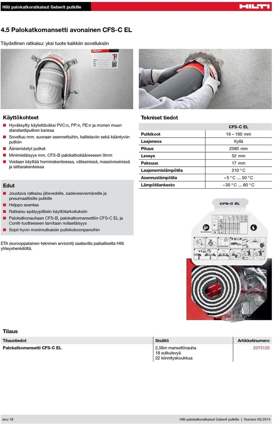 CFS-B palokatkokääreeseen 0mm Voidaan käyttää hormirakenteessa, väliseinissä, massiiviseinissä ja lattiarakenteissa Edut Joustava ratkaisu jätevedelle, sadevesiviemäreille ja pneumaattisille putkille