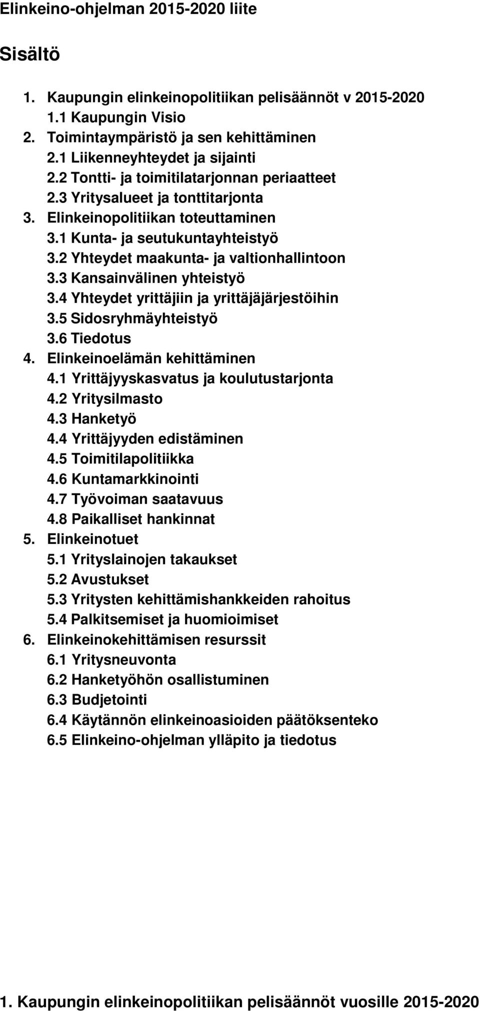 3 Kansainvälinen yhteistyö 3.4 Yhteydet yrittäjiin ja yrittäjäjärjestöihin 3.5 Sidosryhmäyhteistyö 3.6 Tiedotus 4. Elinkeinoelämän kehittäminen 4.1 Yrittäjyyskasvatus ja koulutustarjonta 4.