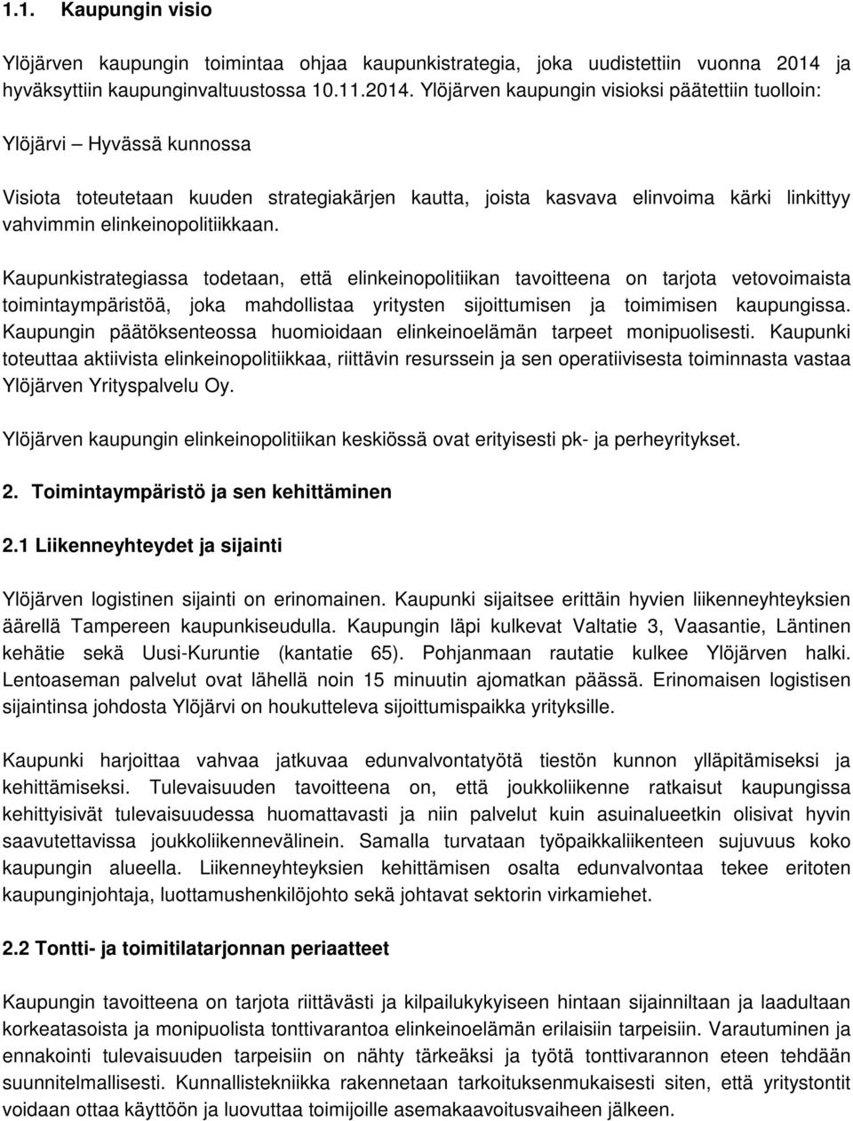 Ylöjärven kaupungin visioksi päätettiin tuolloin: Ylöjärvi Hyvässä kunnossa Visiota toteutetaan kuuden strategiakärjen kautta, joista kasvava elinvoima kärki linkittyy vahvimmin elinkeinopolitiikkaan.