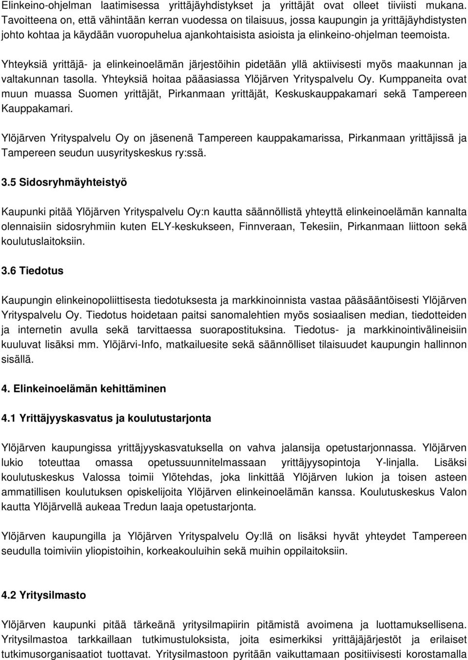 Yhteyksiä yrittäjä- ja elinkeinoelämän järjestöihin pidetään yllä aktiivisesti myös maakunnan ja valtakunnan tasolla. Yhteyksiä hoitaa pääasiassa Ylöjärven Yrityspalvelu Oy.