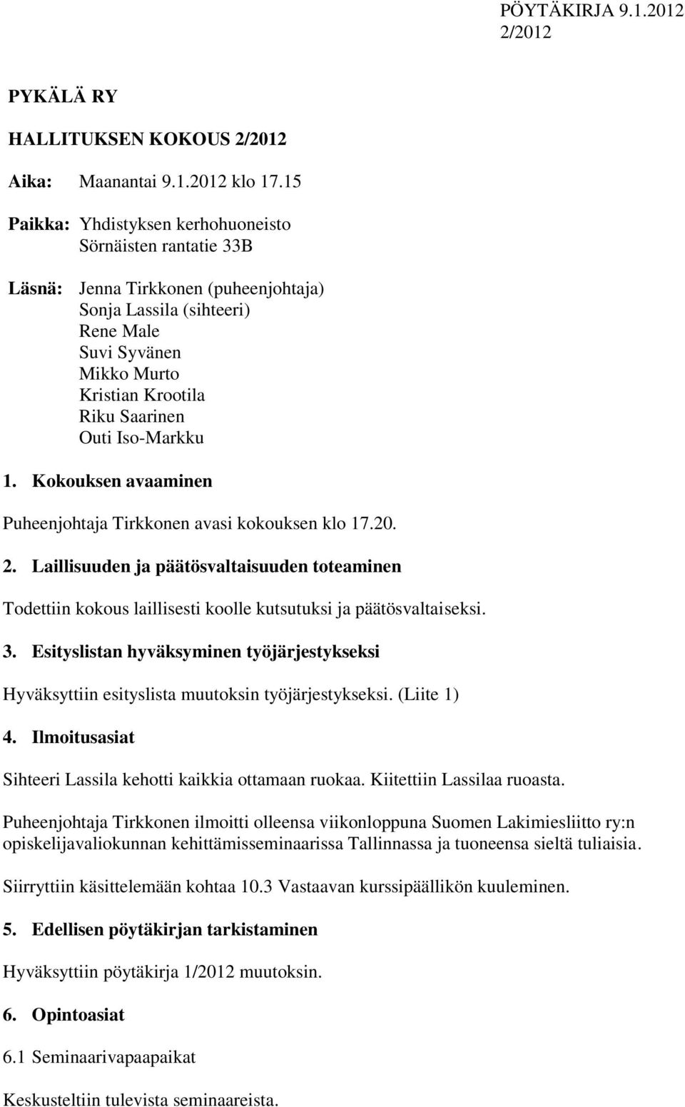 Iso-Markku 1. Kokouksen avaaminen Puheenjohtaja Tirkkonen avasi kokouksen klo 17.20. 2.