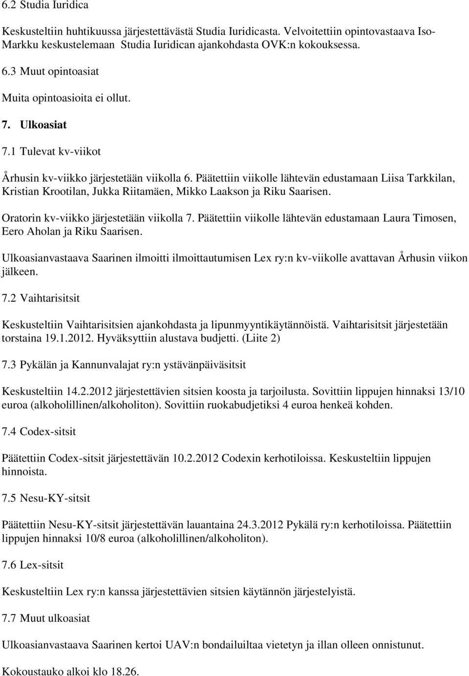 Päätettiin viikolle lähtevän edustamaan Liisa Tarkkilan, Kristian Krootilan, Jukka Riitamäen, Mikko Laakson ja Riku Saarisen. Oratorin kv-viikko järjestetään viikolla 7.