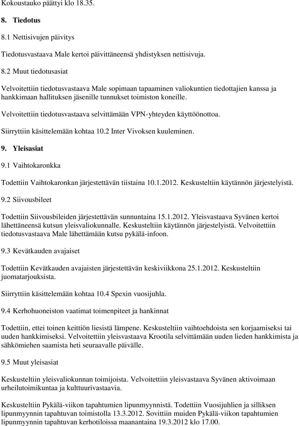 Velvoitettiin tiedotusvastaava selvittämään VPN-yhteyden käyttöönottoa. Siirryttiin käsittelemään kohtaa 10.2 Inter Vivoksen kuuleminen. 9. Yleisasiat 9.