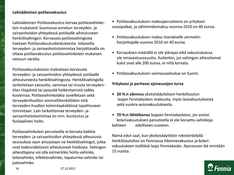 Potilasvakuutuksesta maksetaan korvausta terveyden- ja sairaanhoidon yhteydessä potilaalle aiheutuneesta henkilövahingosta.