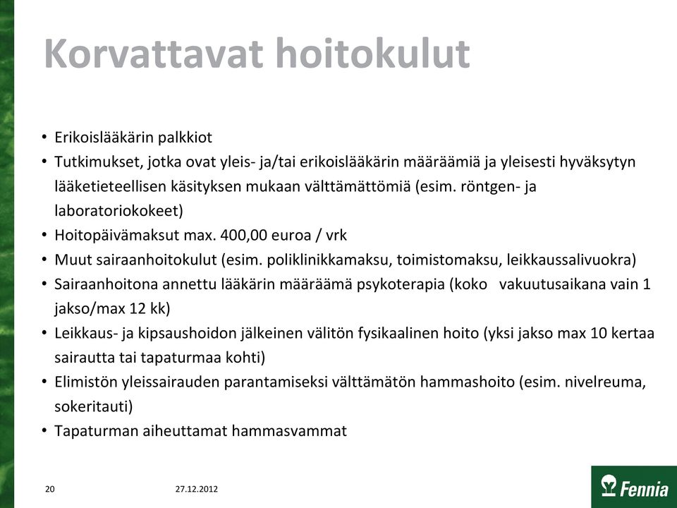 poliklinikkamaksu, toimistomaksu, leikkaussalivuokra) Sairaanhoitona annettu lääkärin määräämä psykoterapia (koko vakuutusaikana vain 1 jakso/max 12 kk) Leikkaus- ja