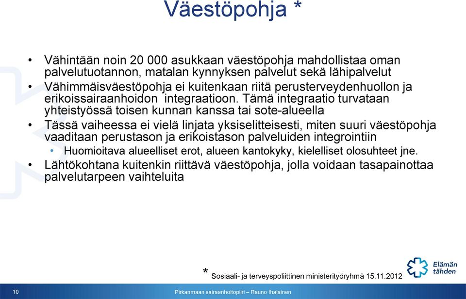 Tämä integraatio turvataan yhteistyössä toisen kunnan kanssa tai sote-alueella Tässä vaiheessa ei vielä linjata yksiselitteisesti, miten suuri väestöpohja vaaditaan