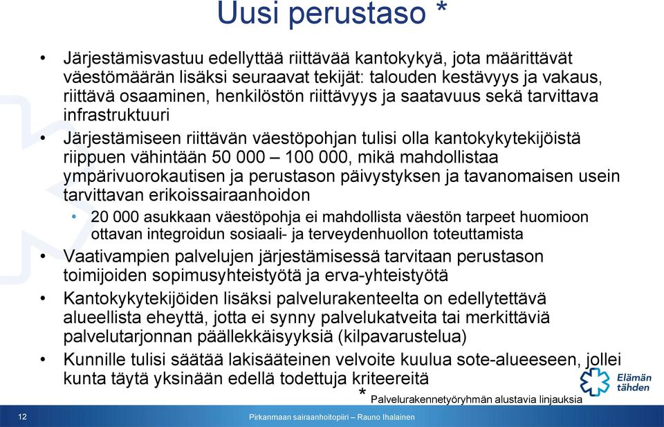 ja perustason päivystyksen ja tavanomaisen usein tarvittavan erikoissairaanhoidon 20 000 asukkaan väestöpohja ei mahdollista väestön tarpeet huomioon ottavan integroidun sosiaali- ja terveydenhuollon