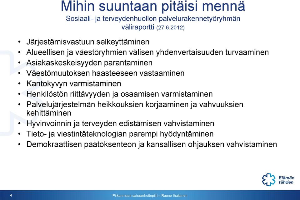 Väestömuutoksen haasteeseen vastaaminen Kantokyvyn varmistaminen Henkilöstön riittävyyden ja osaamisen varmistaminen Palvelujärjestelmän heikkouksien