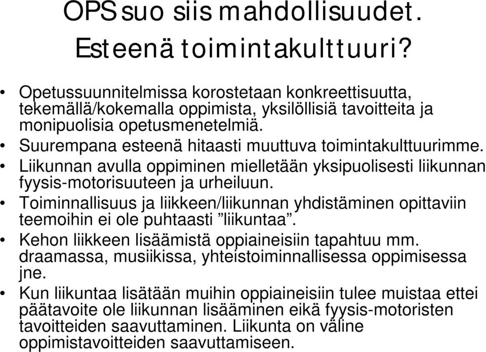 Suurempana esteenä hitaasti muuttuva toimintakulttuurimme. Liikunnan avulla oppiminen mielletään yksipuolisesti liikunnan fyysis-motorisuuteen ja urheiluun.