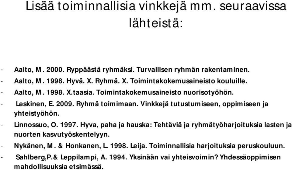 Vinkkejä tutustumiseen, oppimiseen ja yhteistyöhön. - Linnossuo, O. 1997. Hyva, paha ja hauska: Tehtäviä ja ryhmätyöharjoituksia lasten ja nuorten kasvutyöskentelyyn.