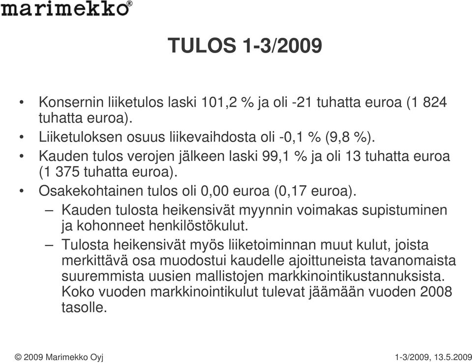 Kauden tulosta heikensivät myynnin voimakas supistuminen ja kohonneet henkilöstökulut.