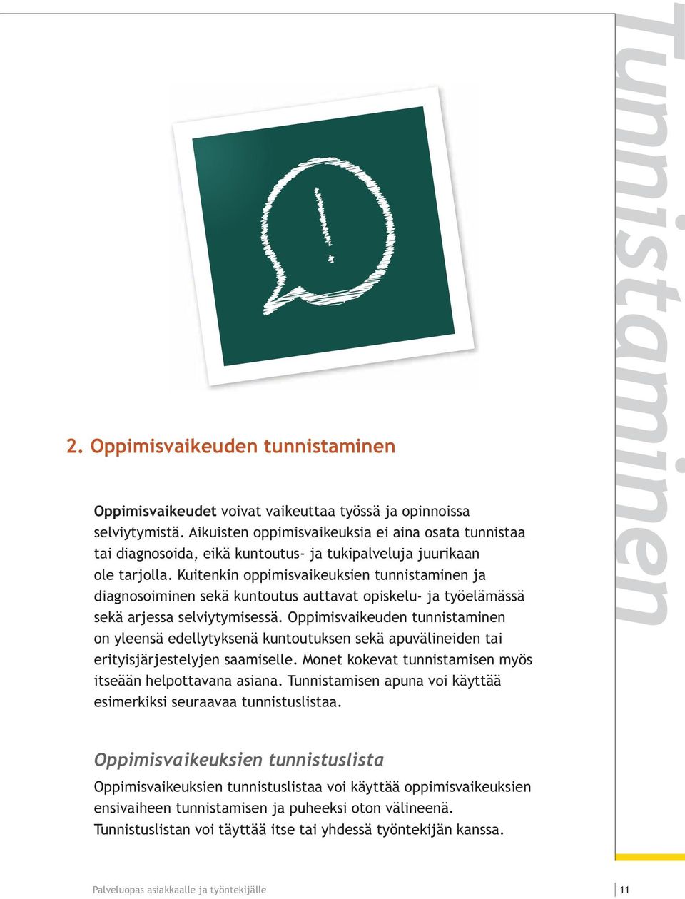 Kuitenkin oppimisvaikeuksien tunnistaminen ja diagnosoiminen sekä kuntoutus auttavat opiskelu- ja työelämässä sekä arjessa selviytymisessä.