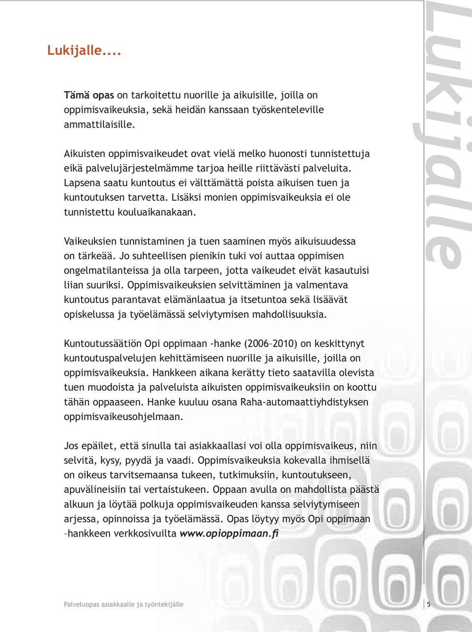 Lapsena saatu kuntoutus ei välttämättä poista aikuisen tuen ja kuntoutuksen tarvetta. Lisäksi monien oppimisvaikeuksia ei ole tunnistettu kouluaikanakaan.