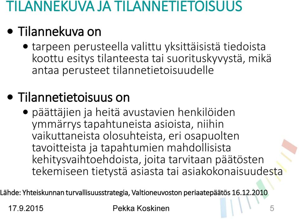 vaikuttaneista olosuhteista, eri osapuolten tavoitteista ja tapahtumien mahdollisista kehitysvaihtoehdoista, joita tarvitaan päätösten tekemiseen