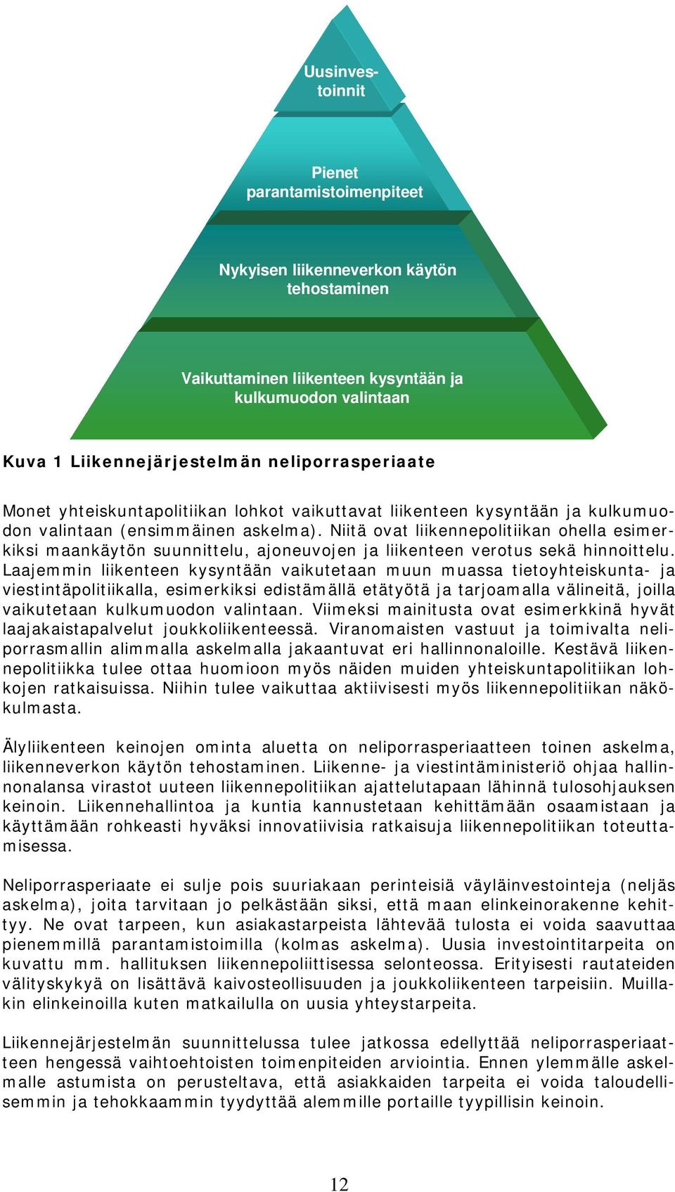 Niitä ovat liikennepolitiikan ohella esimerkiksi maankäytön suunnittelu, ajoneuvojen ja liikenteen verotus sekä hinnoittelu.