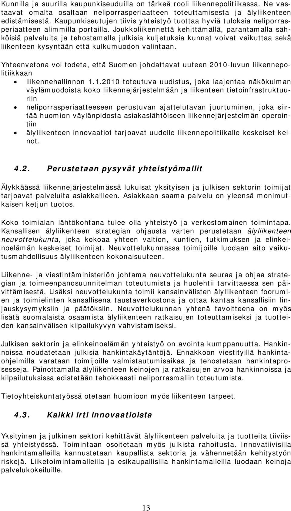 Joukkoliikennettä kehittämällä, parantamalla sähköisiä palveluita ja tehostamalla julkisia kuljetuksia kunnat voivat vaikuttaa sekä liikenteen kysyntään että kulkumuodon valintaan.