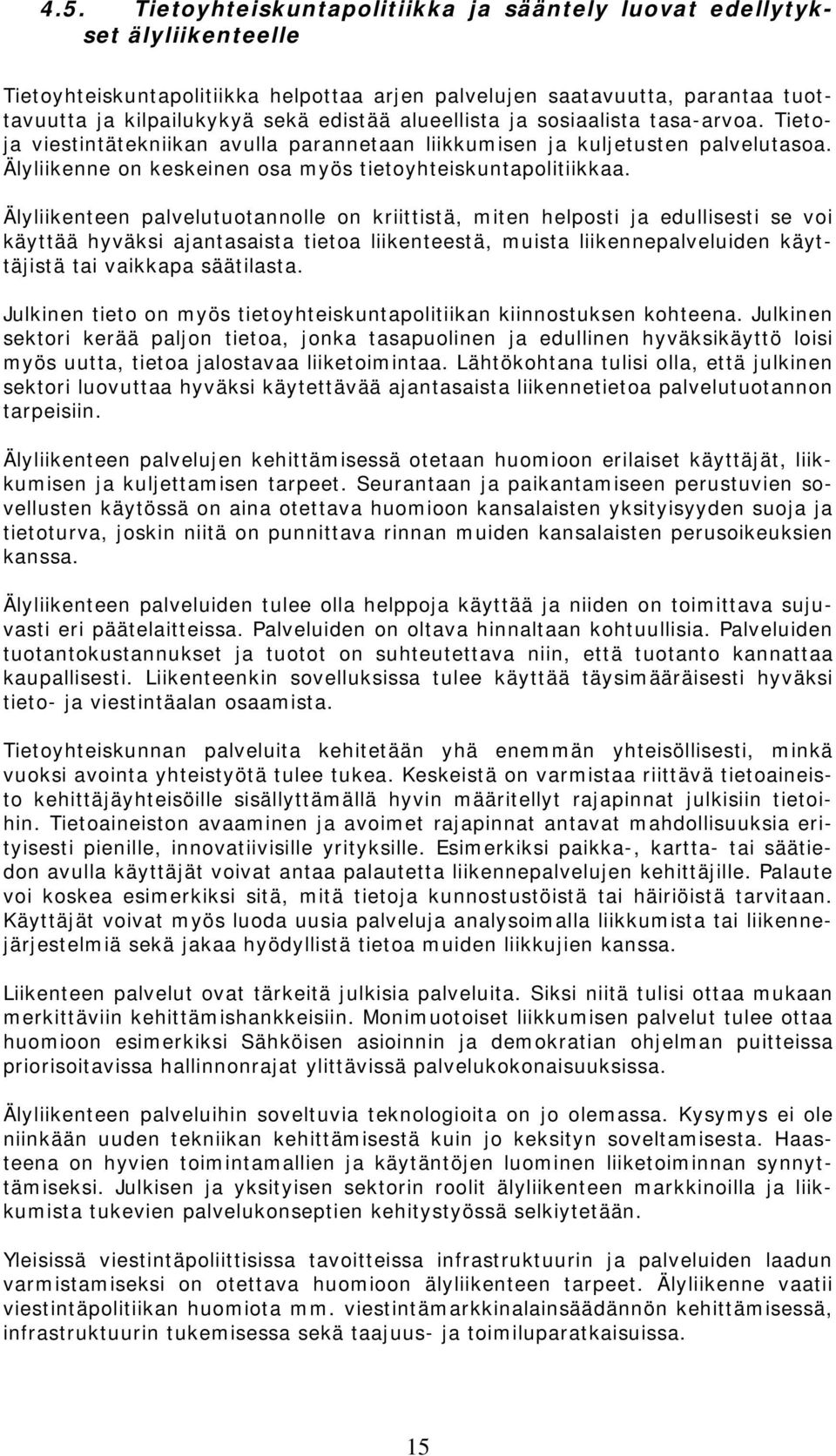 Älyliikenteen palvelutuotannolle on kriittistä, miten helposti ja edullisesti se voi käyttää hyväksi ajantasaista tietoa liikenteestä, muista liikennepalveluiden käyttäjistä tai vaikkapa säätilasta.