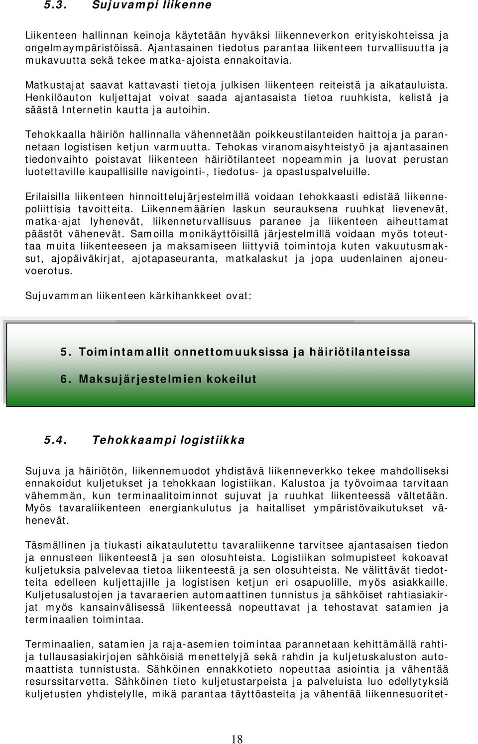 Henkilöauton kuljettajat voivat saada ajantasaista tietoa ruuhkista, kelistä ja säästä Internetin kautta ja autoihin.