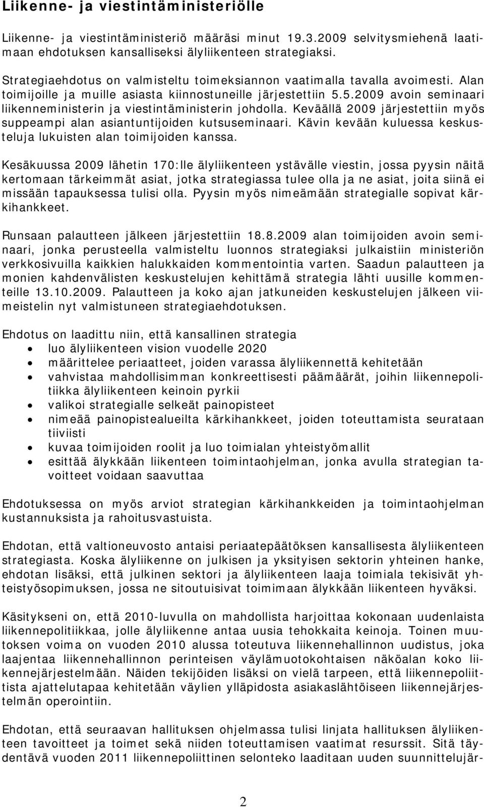 5.2009 avoin seminaari liikenneministerin ja viestintäministerin johdolla. Keväällä 2009 järjestettiin myös suppeampi alan asiantuntijoiden kutsuseminaari.