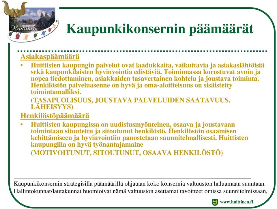 (TASAPUOLISUUS, JOUSTAVA PALVELUIDEN SAATAVUUS, LÄHEISYYS) Henkilöstöpäämäärä Huittisten kaupungissa on uudistusmyönteinen, osaava ja joustavaan toimintaan sitoutettu ja sitoutunut henkilöstö.