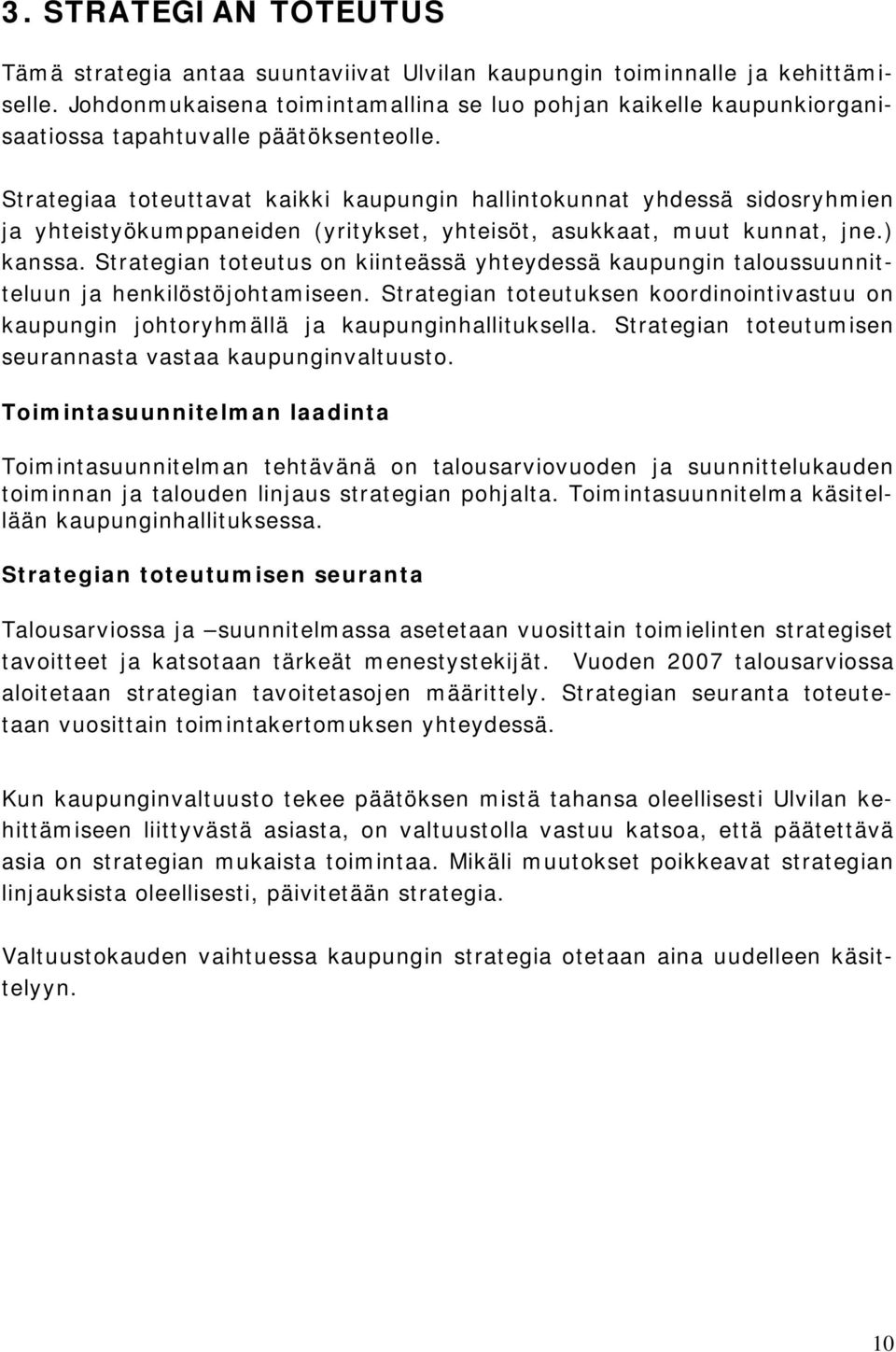 Strategiaa toteuttavat kaikki kaupungin hallintokunnat yhdessä sidosryhmien ja yhteistyökumppaneiden (yritykset, yhteisöt, asukkaat, muut kunnat, jne.) kanssa.