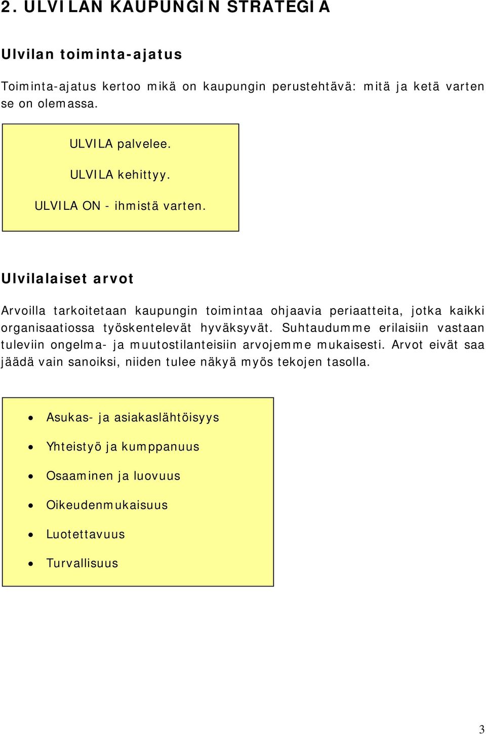 Ulvilalaiset arvot Arvoilla tarkoitetaan kaupungin toimintaa ohjaavia periaatteita, jotka kaikki organisaatiossa työskentelevät hyväksyvät.