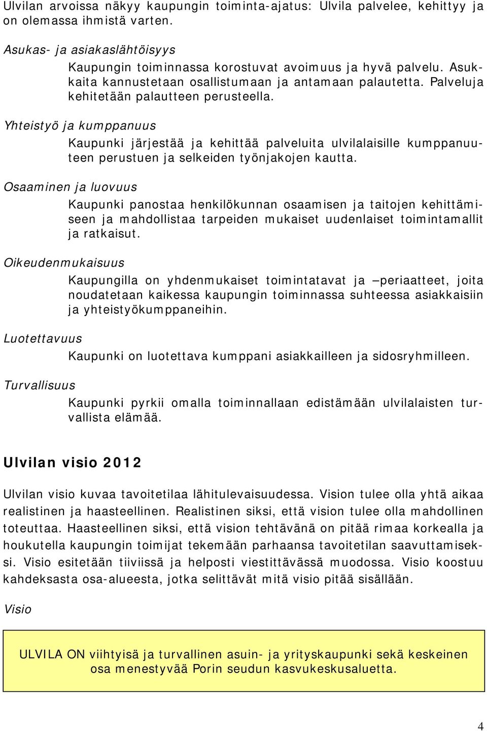 Yhteistyö ja kumppanuus Kaupunki järjestää ja kehittää palveluita ulvilalaisille kumppanuuteen perustuen ja selkeiden työnjakojen kautta.
