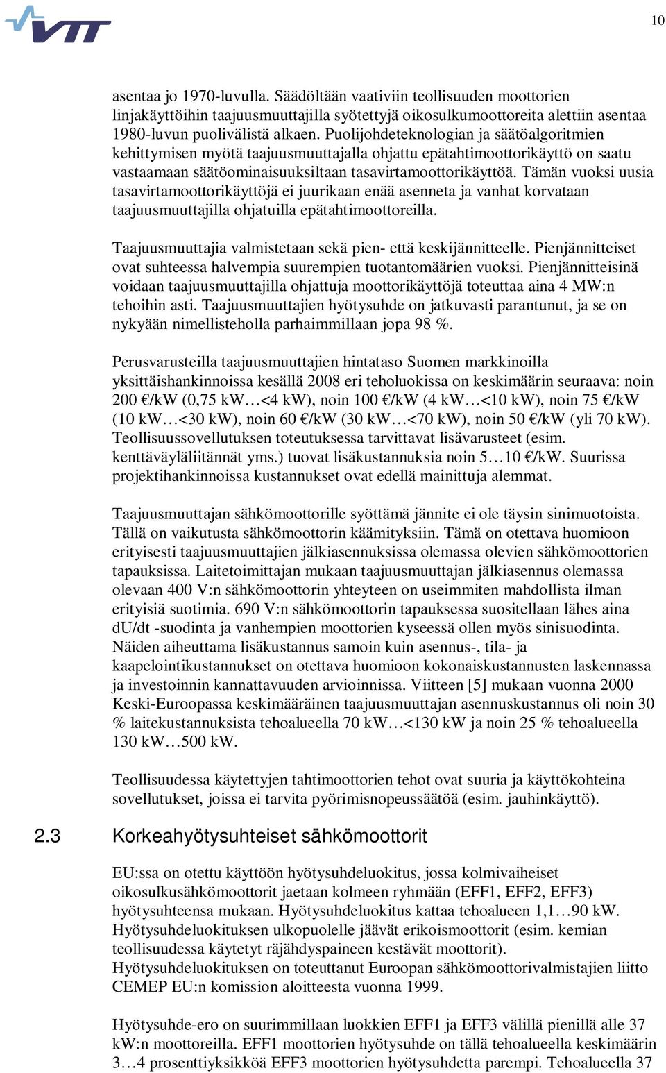 Tämän vuoksi uusia tasavirtamoottorikäyttöjä ei juurikaan enää asenneta ja vanhat korvataan taajuusmuuttajilla ohjatuilla epätahtimoottoreilla.