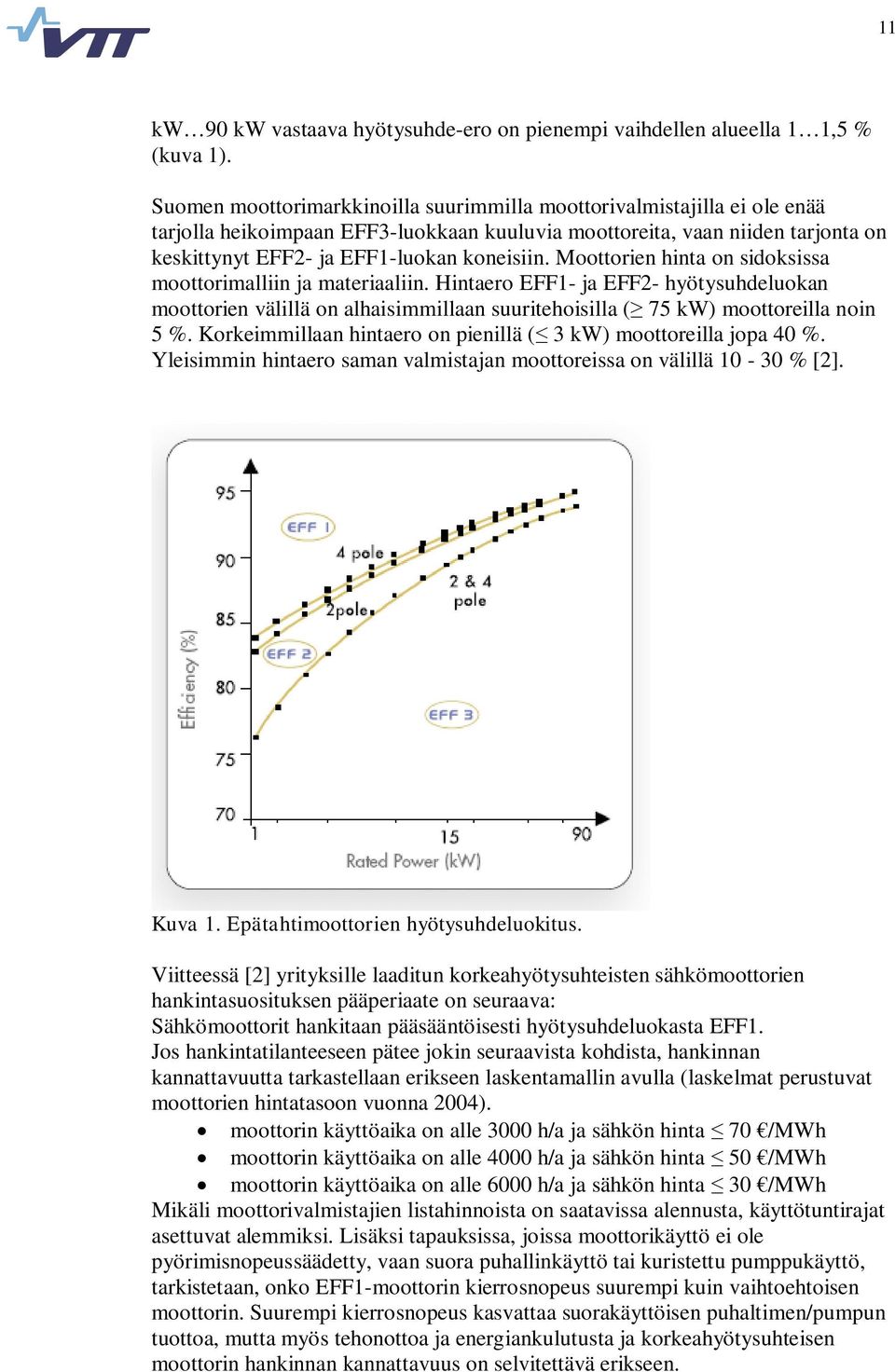 Moottorien hinta on sidoksissa moottorimalliin ja materiaaliin. Hintaero EFF1- ja EFF2- hyötysuhdeluokan moottorien välillä on alhaisimmillaan suuritehoisilla ( 75 kw) moottoreilla noin 5 %.