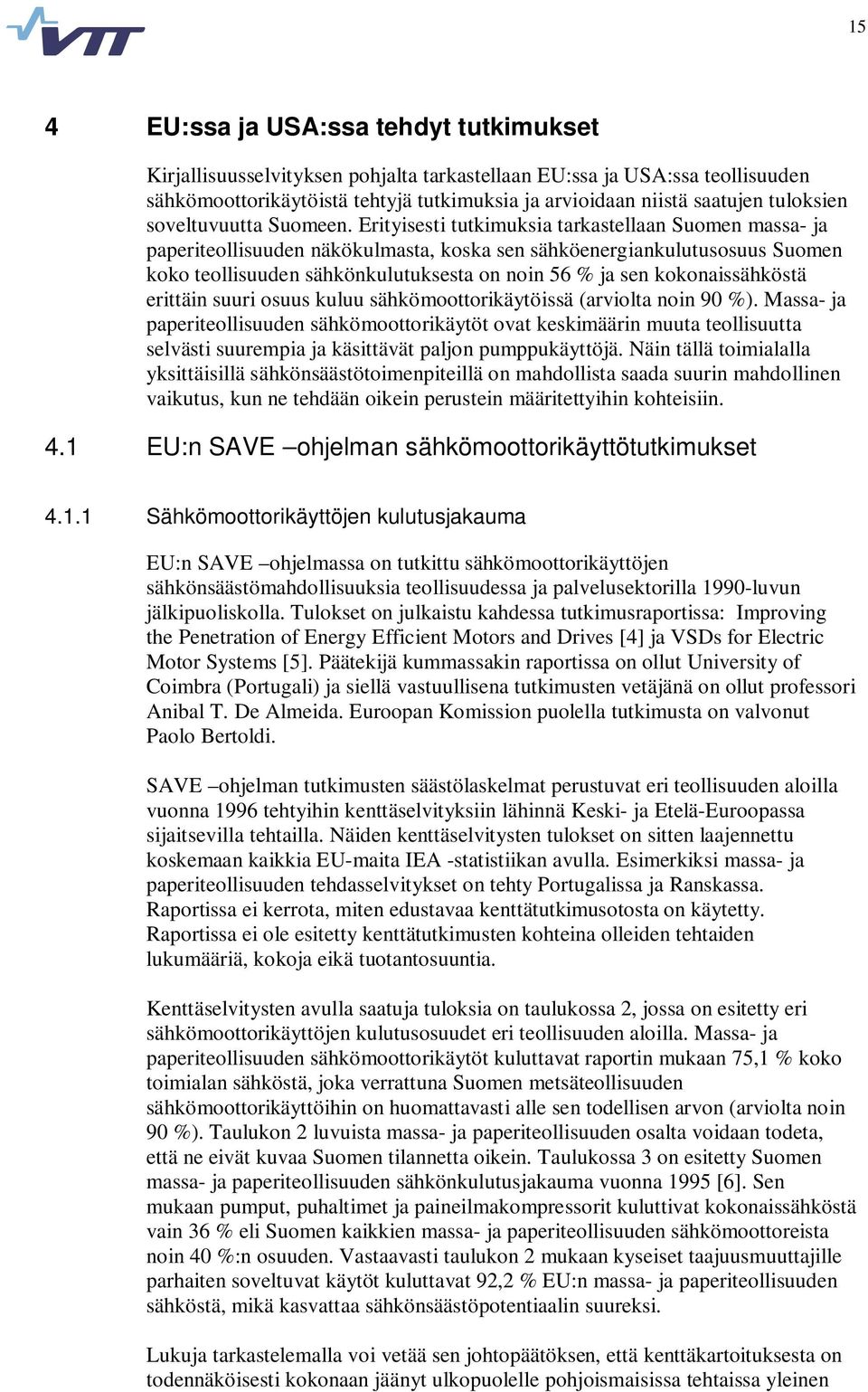 Erityisesti tutkimuksia tarkastellaan Suomen massa- ja paperiteollisuuden näkökulmasta, koska sen sähköenergiankulutusosuus Suomen koko teollisuuden sähkönkulutuksesta on noin 56 % ja sen