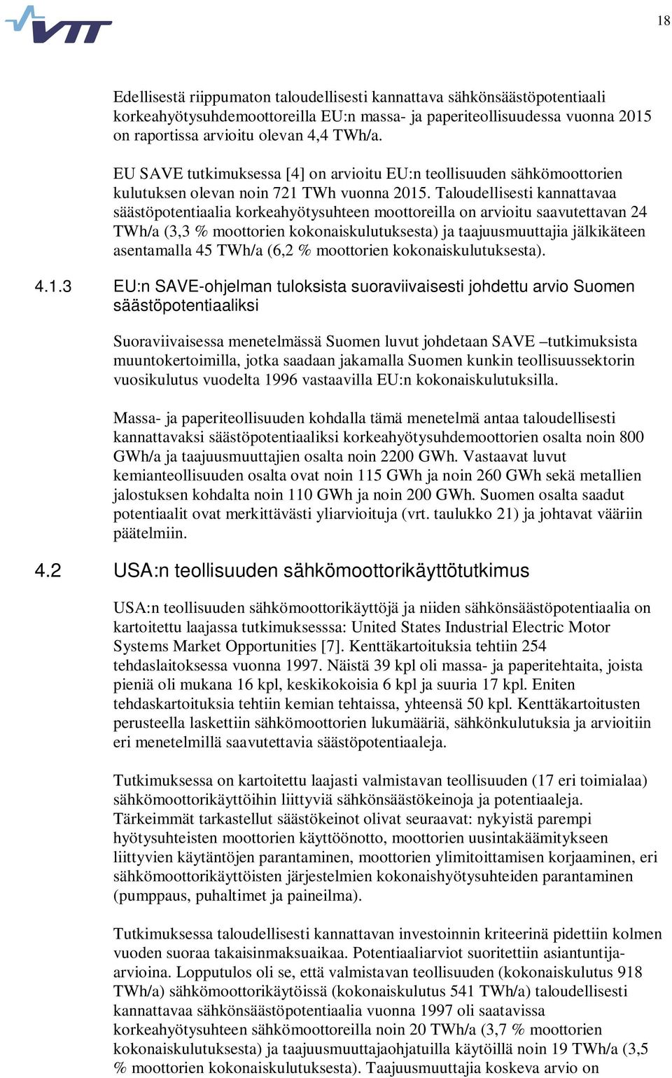 Taloudellisesti kannattavaa säästöpotentiaalia korkeahyötysuhteen moottoreilla on arvioitu saavutettavan 24 TWh/a (3,3 % moottorien kokonaiskulutuksesta) ja taajuusmuuttajia jälkikäteen asentamalla