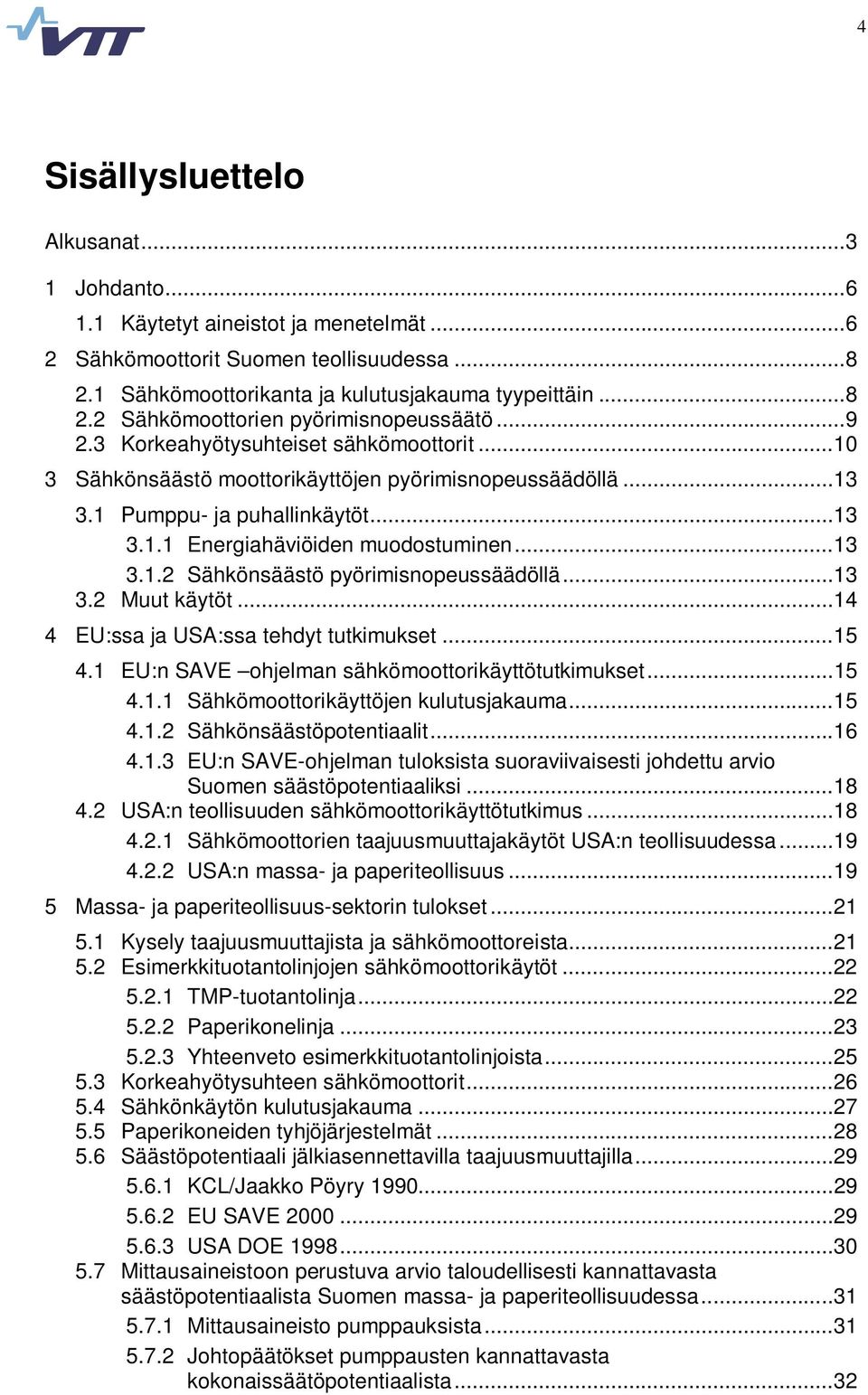 ..13 3.2 Muut käytöt...14 4 EU:ssa ja USA:ssa tehdyt tutkimukset...15 4.1 EU:n SAVE ohjelman sähkömoottorikäyttötutkimukset...15 4.1.1 Sähkömoottorikäyttöjen kulutusjakauma...15 4.1.2 Sähkönsäästöpotentiaalit.