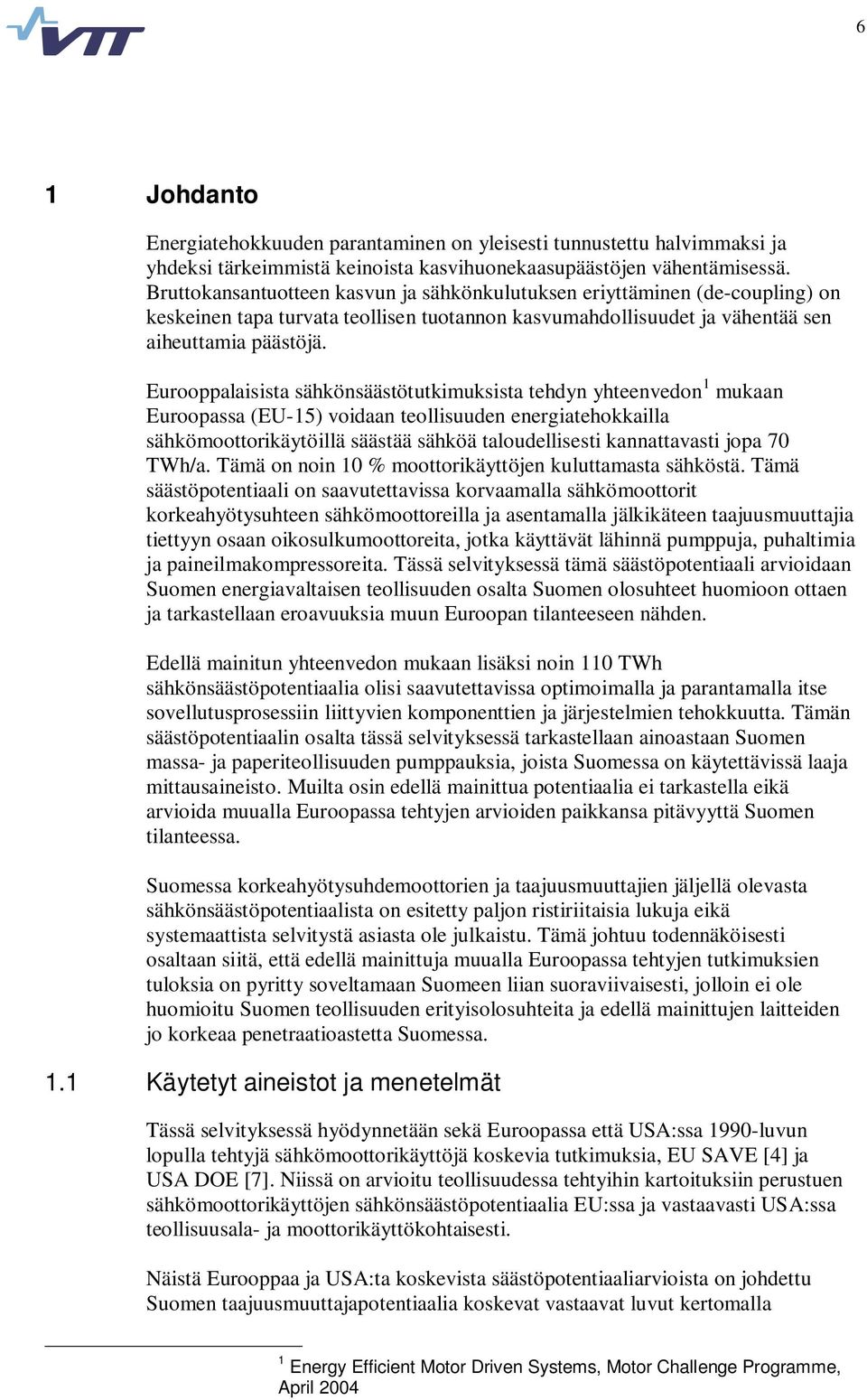 Eurooppalaisista sähkönsäästötutkimuksista tehdyn yhteenvedon 1 mukaan Euroopassa (EU-15) voidaan teollisuuden energiatehokkailla sähkömoottorikäytöillä säästää sähköä taloudellisesti kannattavasti