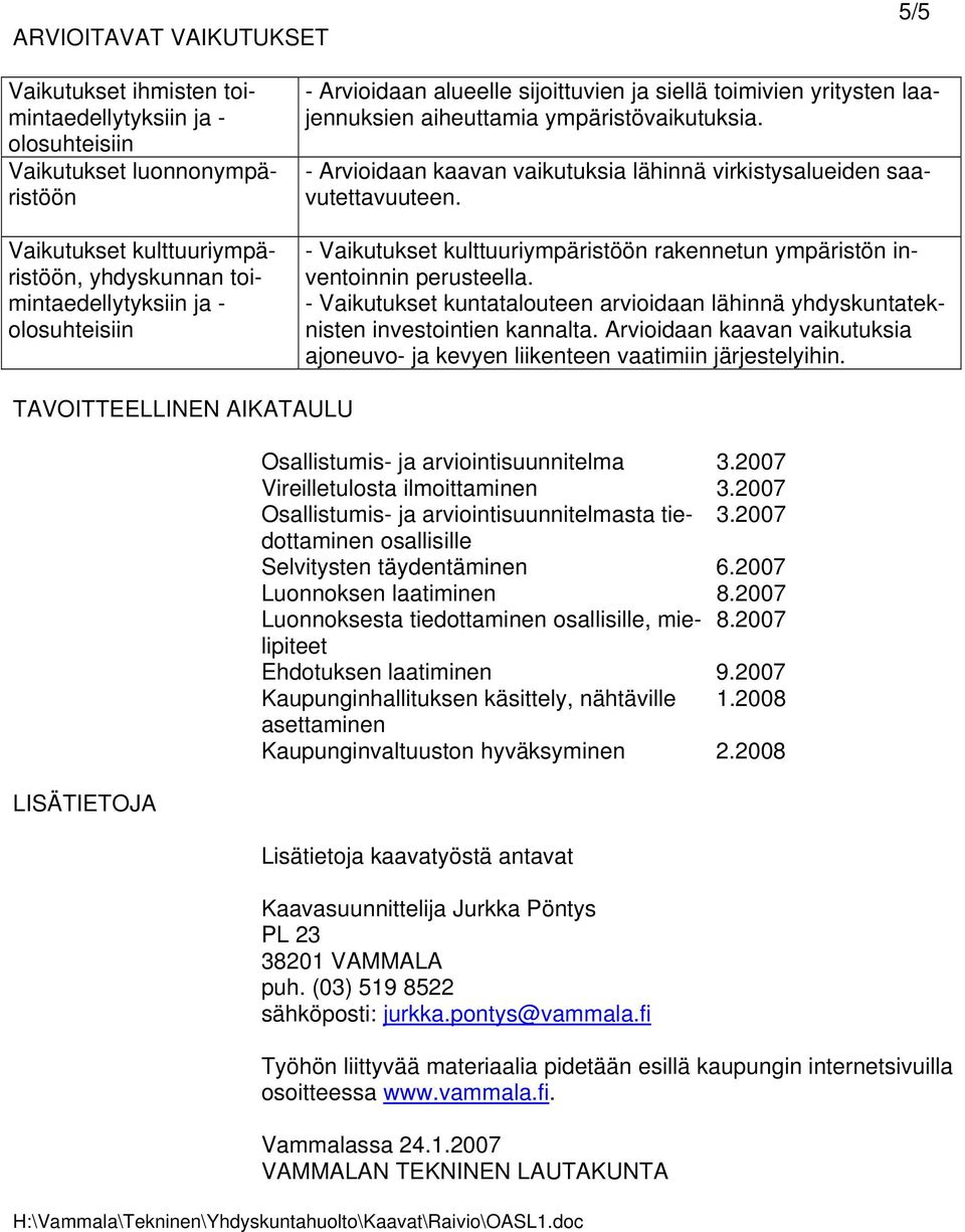 - Arvioidaan kaavan vaikutuksia lähinnä virkistysalueiden saavutettavuuteen. - Vaikutukset kulttuuriympäristöön rakennetun ympäristön inventoinnin perusteella.