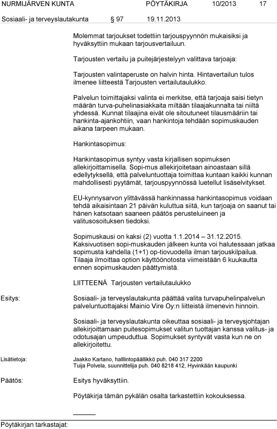 Palvelun toimittajaksi valinta ei merkitse, että tarjoaja saisi tietyn määrän turva-puhelinasiakkaita miltään tilaajakunnalta tai niiltä yhdessä.