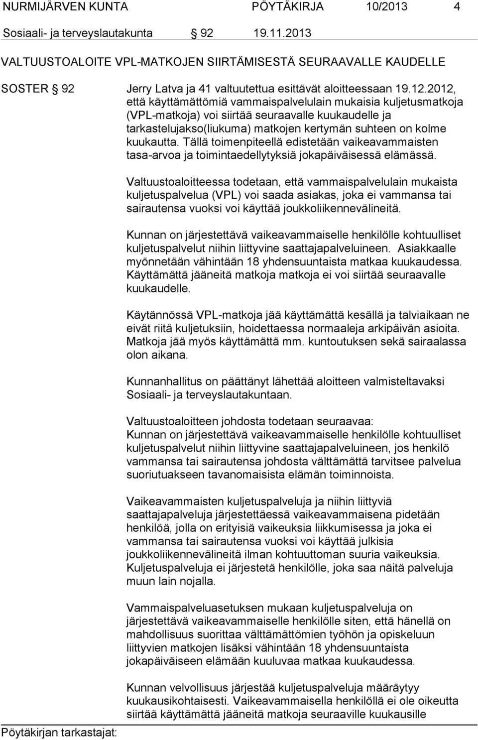 2012, että käyttämättömiä vammaispalvelulain mukaisia kuljetusmatkoja (VPL-matkoja) voi siirtää seuraavalle kuukaudelle ja tarkastelujakso(liukuma) matkojen kertymän suhteen on kolme kuukautta.