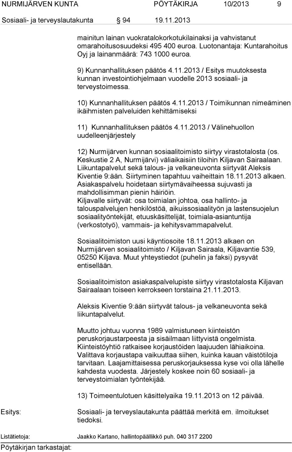 10) Kunnanhallituksen päätös 4.11.2013 / Toimikunnan nimeäminen ikäihmisten palveluiden kehittämiseksi 11) Kunnanhallituksen päätös 4.11.2013 / Välinehuollon uudelleenjärjestely 12) Nurmijärven kunnan sosiaalitoimisto siirtyy virastotalosta (os.