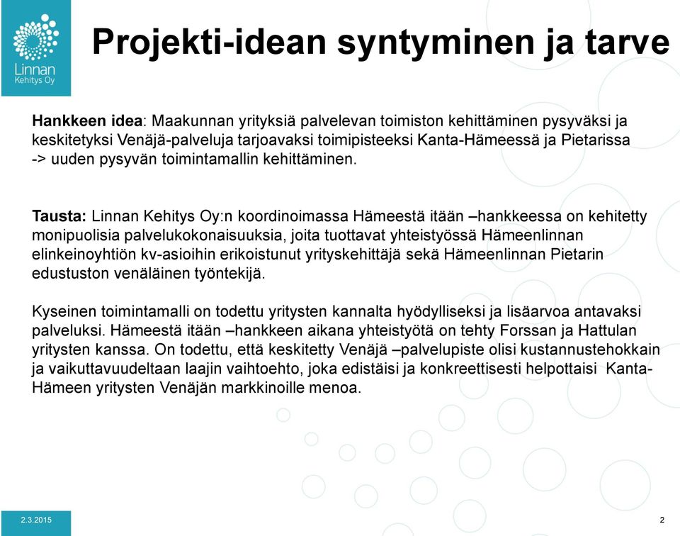 Tausta: Linnan Kehitys Oy:n koordinoimassa Hämeestä itään hankkeessa on kehitetty monipuolisia palvelukokonaisuuksia, joita tuottavat yhteistyössä Hämeenlinnan elinkeinoyhtiön kv-asioihin