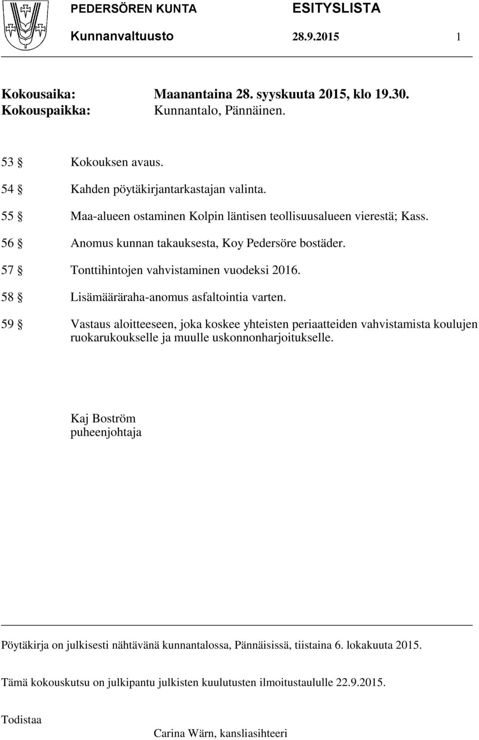 58 Lisämääräraha-anomus asfaltointia varten. 59 Vastaus aloitteeseen, joka koskee yhteisten periaatteiden vahvistamista koulujen ruokarukoukselle ja muulle uskonnonharjoitukselle.