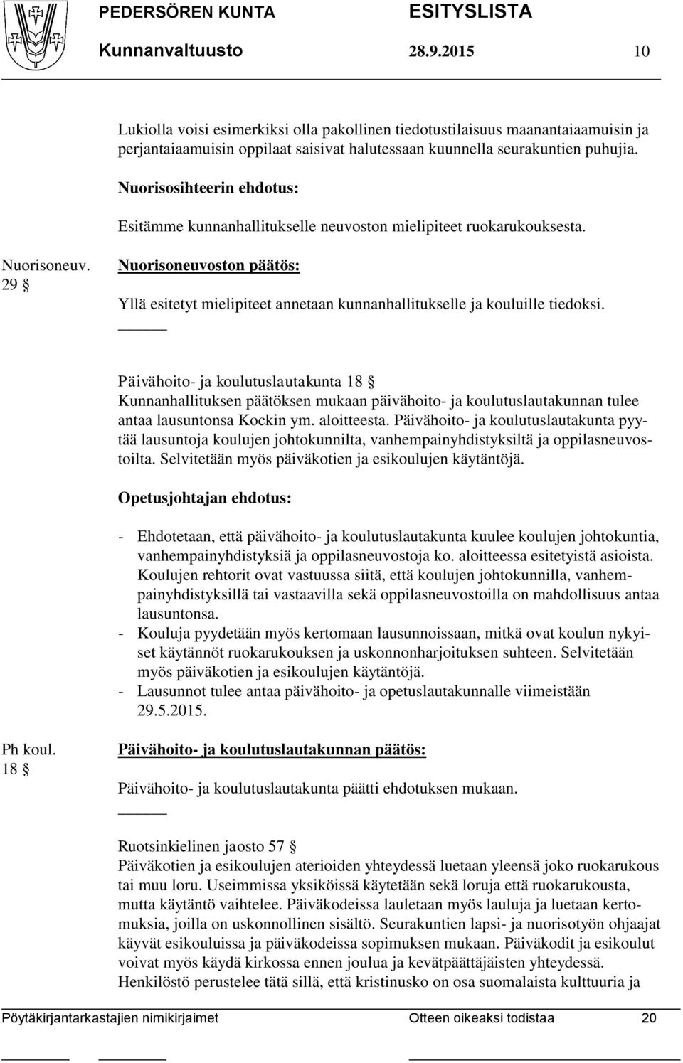 29 Nuorisoneuvoston päätös: Yllä esitetyt mielipiteet annetaan kunnanhallitukselle ja kouluille tiedoksi.